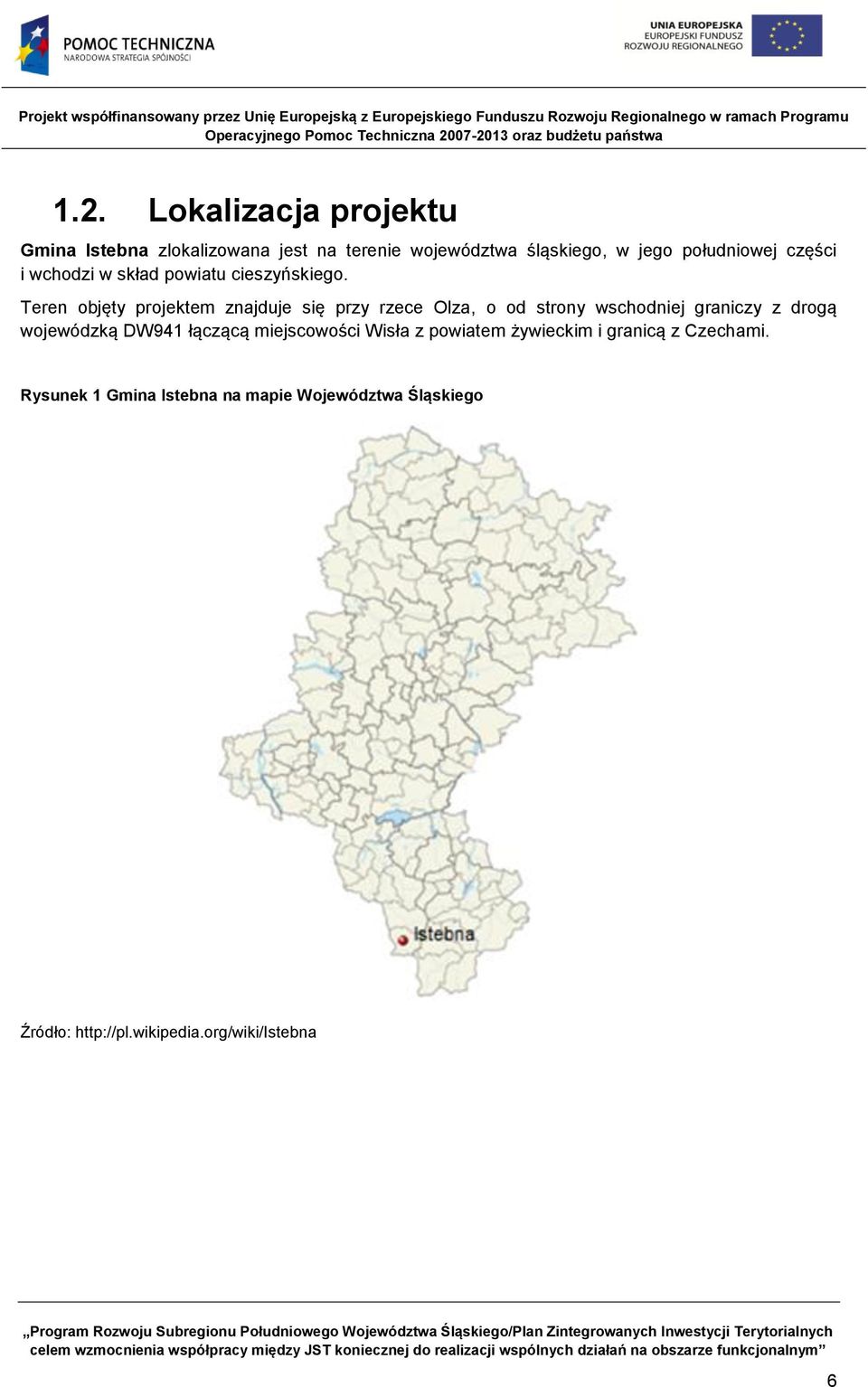 Teren objęty projektem znajduje się przy rzece Olza, o od strony wschodniej graniczy z drogą wojewódzką DW941