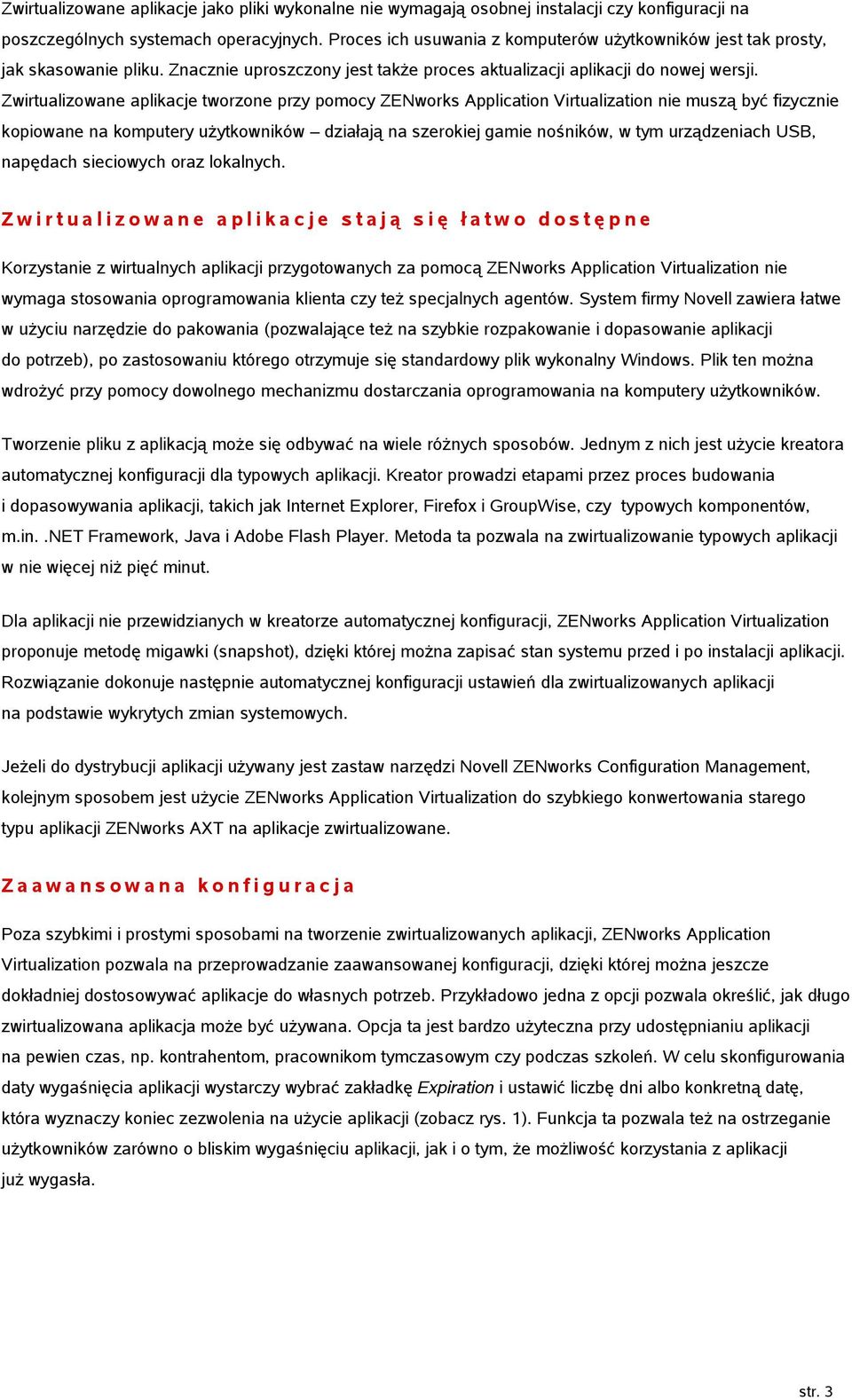 Zwirtualizowane aplikacje tworzone przy pomocy ZENworks Application Virtualization nie muszą być fizycznie kopiowane na komputery użytkowników działają na szerokiej gamie nośników, w tym urządzeniach