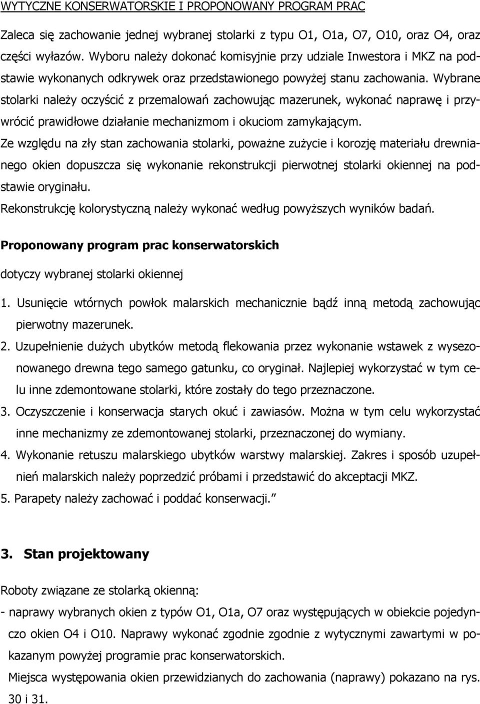 Wybrane stolarki należy oczyścić z przemalowań zachowując mazerunek, wykonać naprawę i przywrócić prawidłowe działanie mechanizmom i okuciom zamykającym.