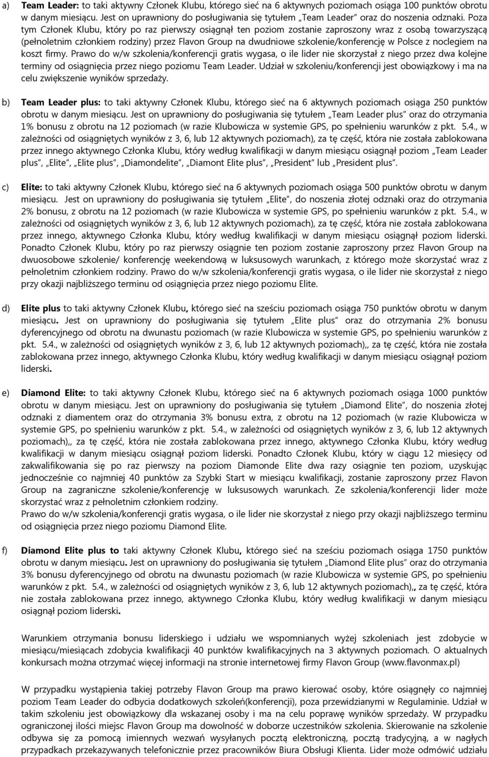Poza tym Członek Klubu, który po raz pierwszy osiągnął ten poziom zostanie zaproszony wraz z osobą towarzyszącą (pełnoletnim członkiem rodziny) przez Flavon Group na dwudniowe szkolenie/konferencję w