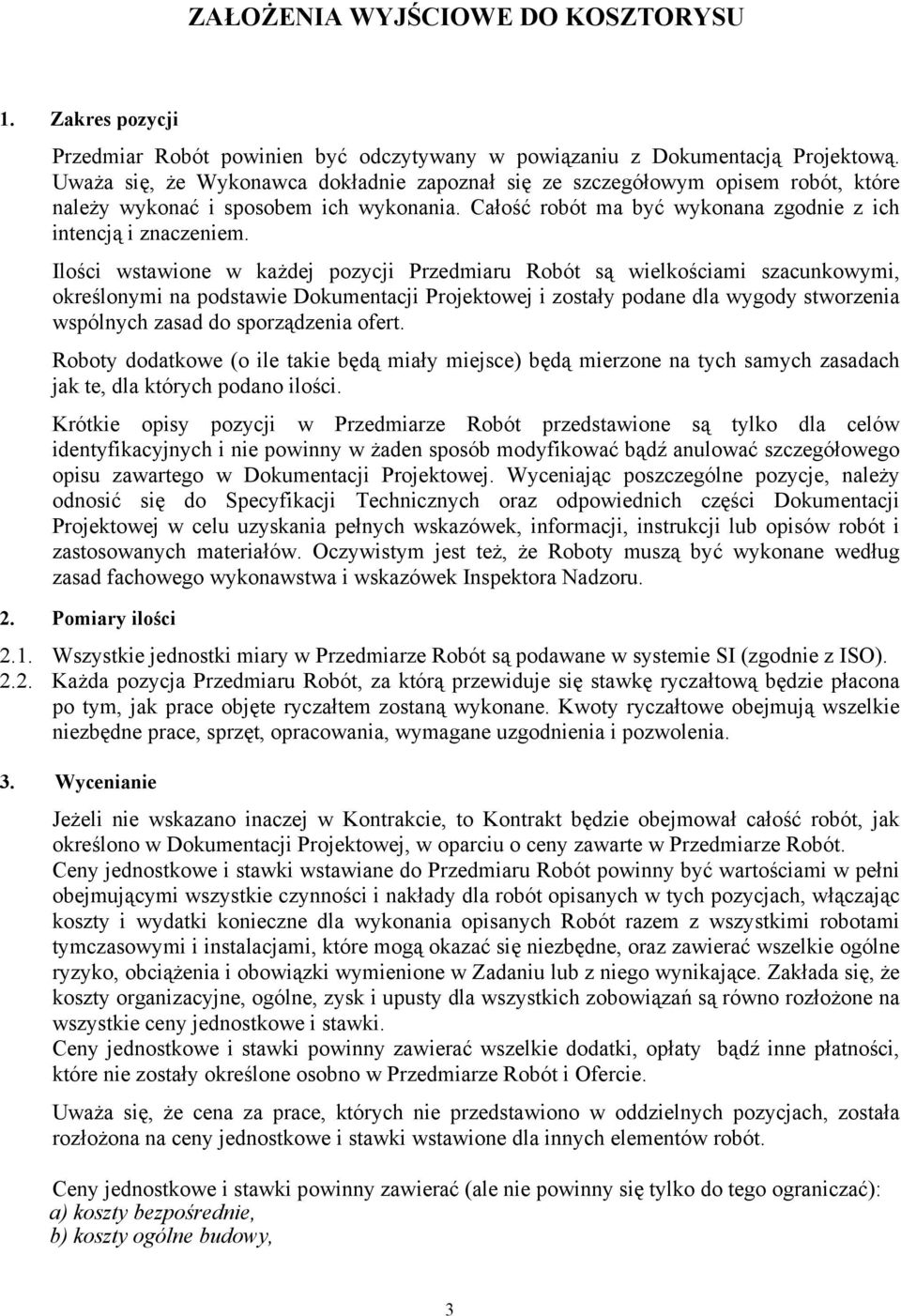 Ilości wstawione w każdej pozycji Przedmiaru Robót są wielkościami szacunkowymi, określonymi na podstawie Dokumentacji Projektowej i zostały podane dla wygody stworzenia wspólnych zasad do