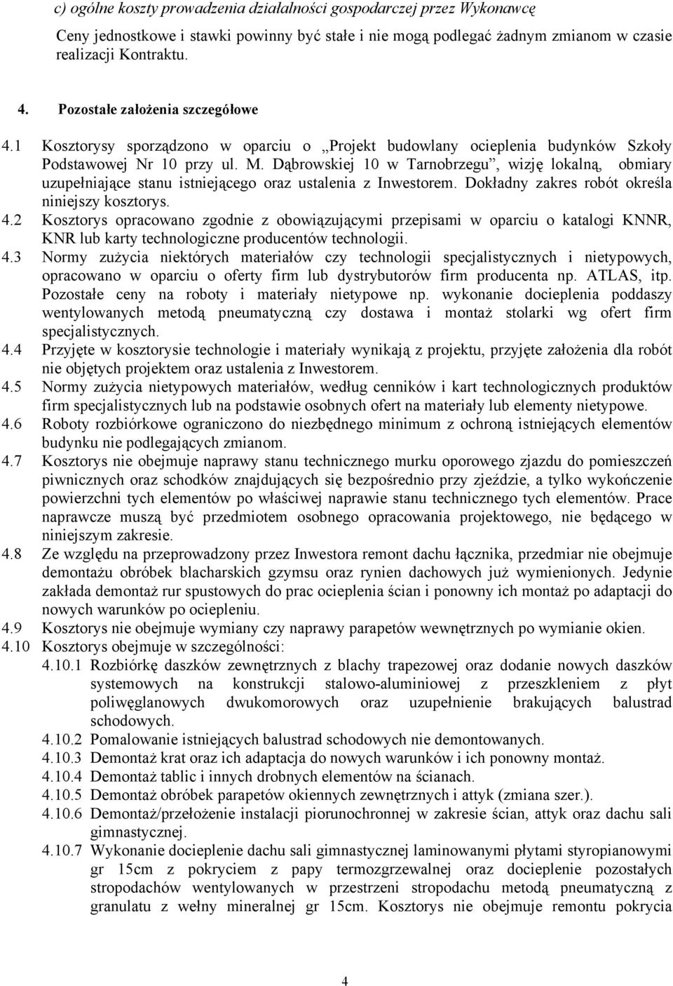 Dąbrowskiej 10 w Tarnobrzegu, wizję lokalną, obmiary uzupełniające stanu istniejącego oraz ustalenia z Inwestorem. Dokładny zakres robót określa niniejszy kosztorys. 4.