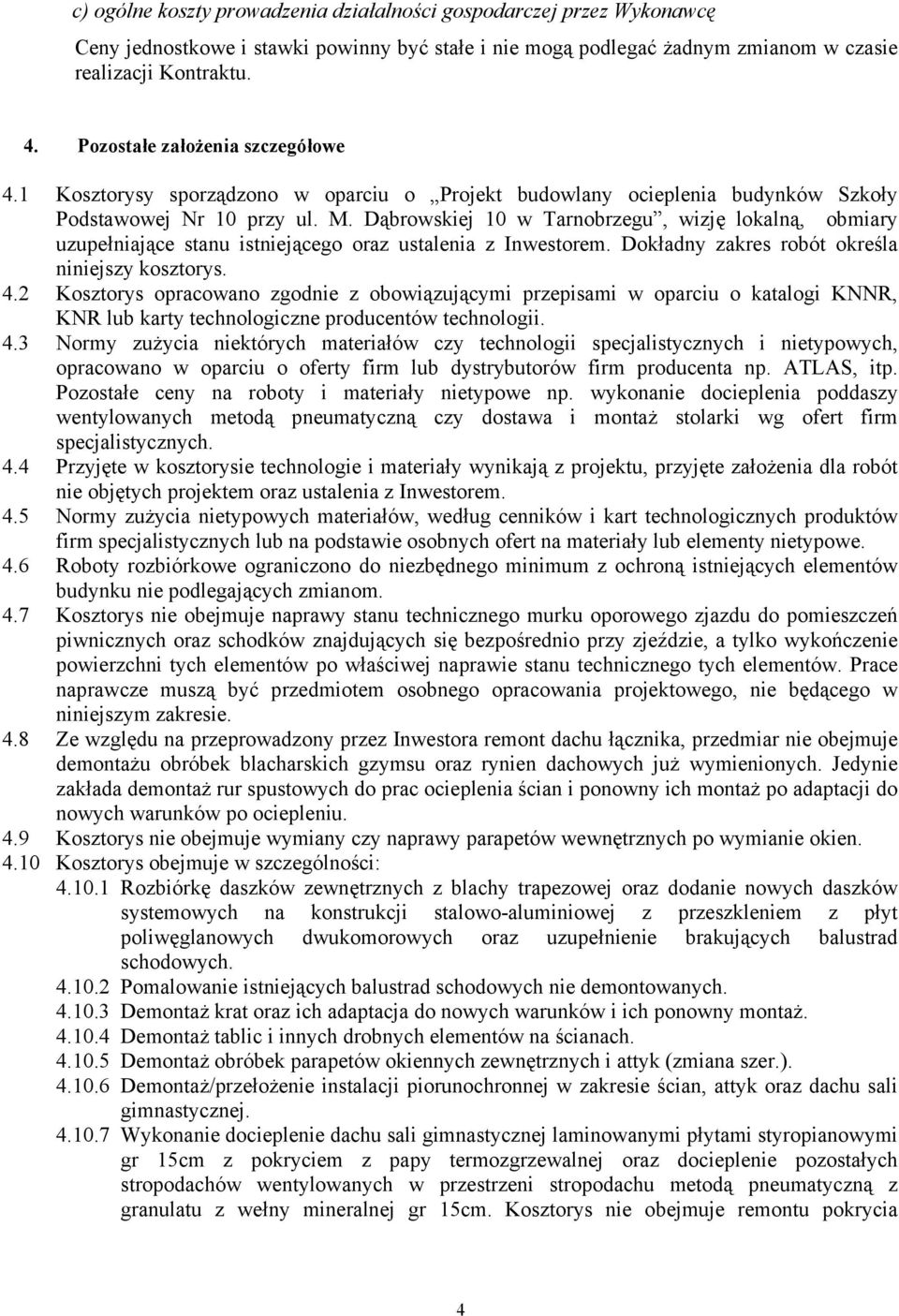 Dąbrowskiej 10 w Tarnobrzegu, wizję lokalną, obmiary uzupełniające stanu istniejącego oraz ustalenia z Inwestorem. Dokładny zakres robót określa niniejszy kosztorys. 4.