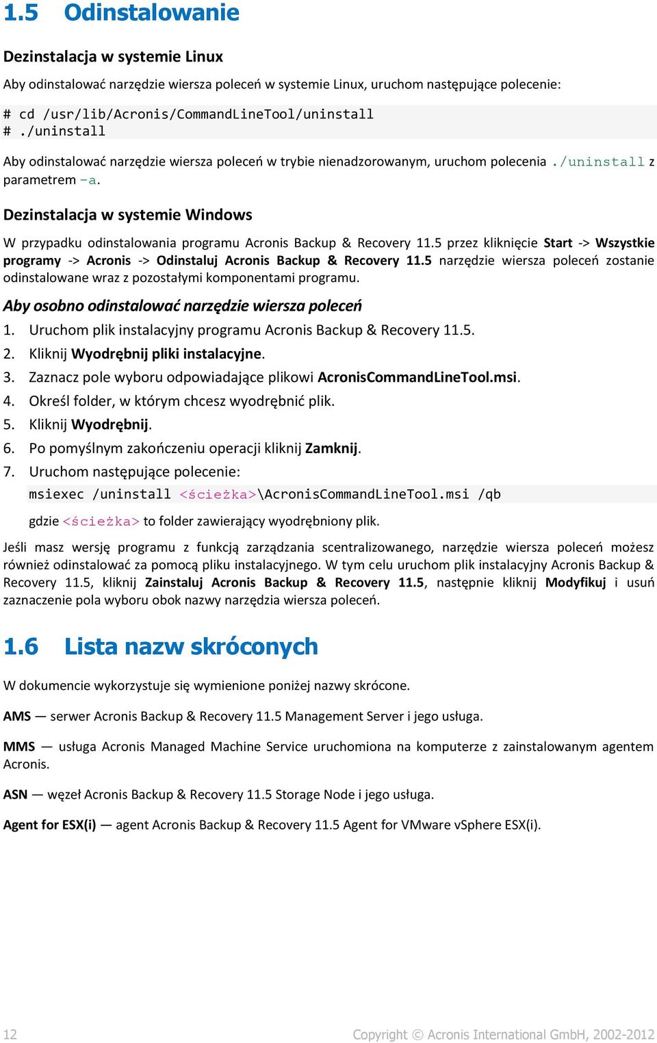 Dezinstalacja w systemie Windows W przypadku odinstalowania programu Acronis Backup & Recovery 11.5 przez kliknięcie Start -> Wszystkie programy -> Acronis -> Odinstaluj Acronis Backup & Recovery 11.