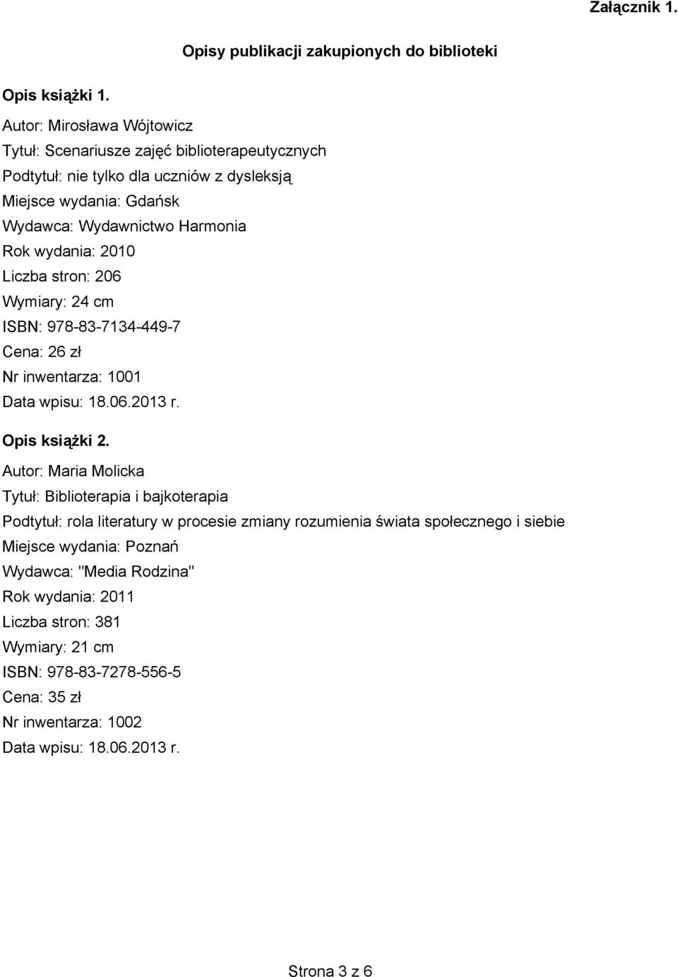 wydania: 2010 Liczba stron: 206 Wymiary: 24 cm ISBN: 978-83-7134-449-7 Cena: 26 z Nr inwentarza: 1001 Data wpisu: 18.06.2013 r. Opis ksi ki 2.