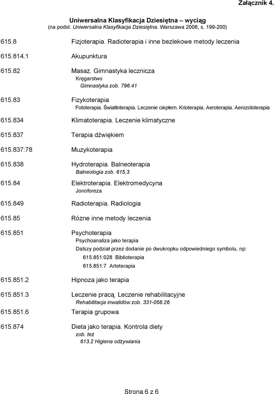 834 Klimatoterapia. Leczenie klimatyczne 615.837 Terapia d wi kiem 615.837:78 Muzykoterapia 615.838 Hydroterapia. Balneoterapia Balneologia zob. 615.3 615.84 Elektroterapia.