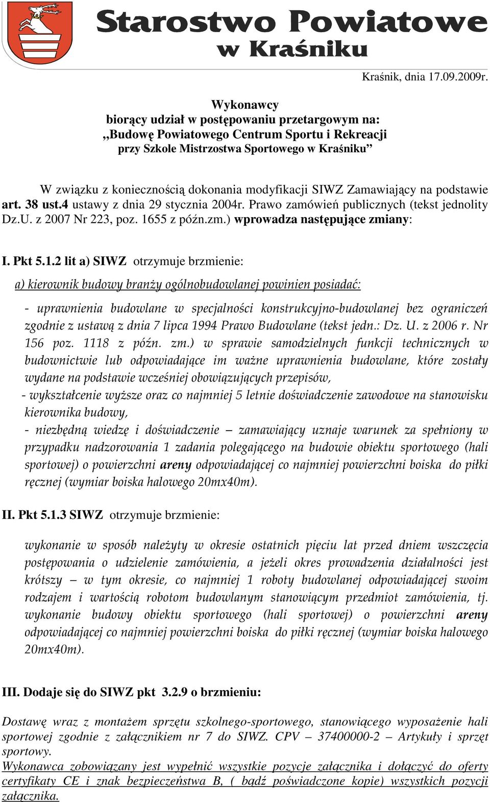 1655 z późn.zm.) wprowadza następujące zmiany: I. Pkt 5.1.2 lit a) SIWZ otrzymuje brzmienie: a) kierownik budowy branży ogólnobudowlanej powinien posiadać: - uprawnienia budowlane w specjalności