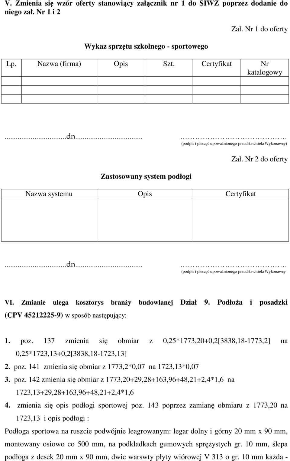 Zmianie ulega kosztorys branŝy budowlanej Dział 9. PodłoŜa i posadzki (CPV 45212225-9) w sposób następujący: 1. poz.