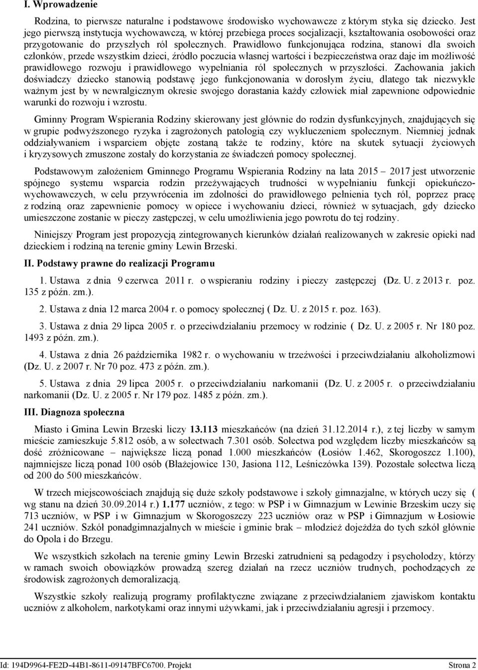 Prawidłowo funkcjonująca rodzina, stanowi dla swoich członków, przede wszystkim dzieci, źródło poczucia własnej wartości i bezpieczeństwa oraz daje im możliwość prawidłowego rozwoju i prawidłowego