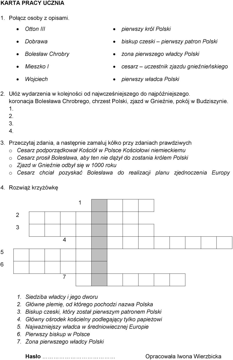 Polski 2. Ułóż wydarzenia w kolejności od najwcześniejszego do najpóźniejszego. koronacja Bolesława Chrobrego, chrzest Polski, zjazd w Gnieźnie, pokój w Budziszynie. 1. 2. 3.