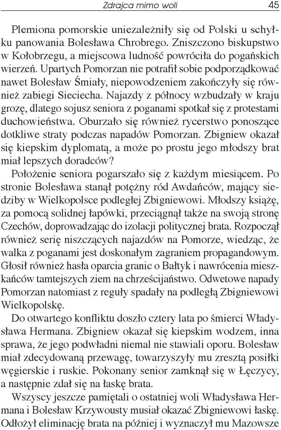 Najazdy z północy wzbudzały w kraju grozę, dlatego sojusz seniora z poganami spotkał się z protestami duchowieństwa. Oburzało się również rycerstwo ponoszące dotkliwe straty podczas napadów Pomorzan.