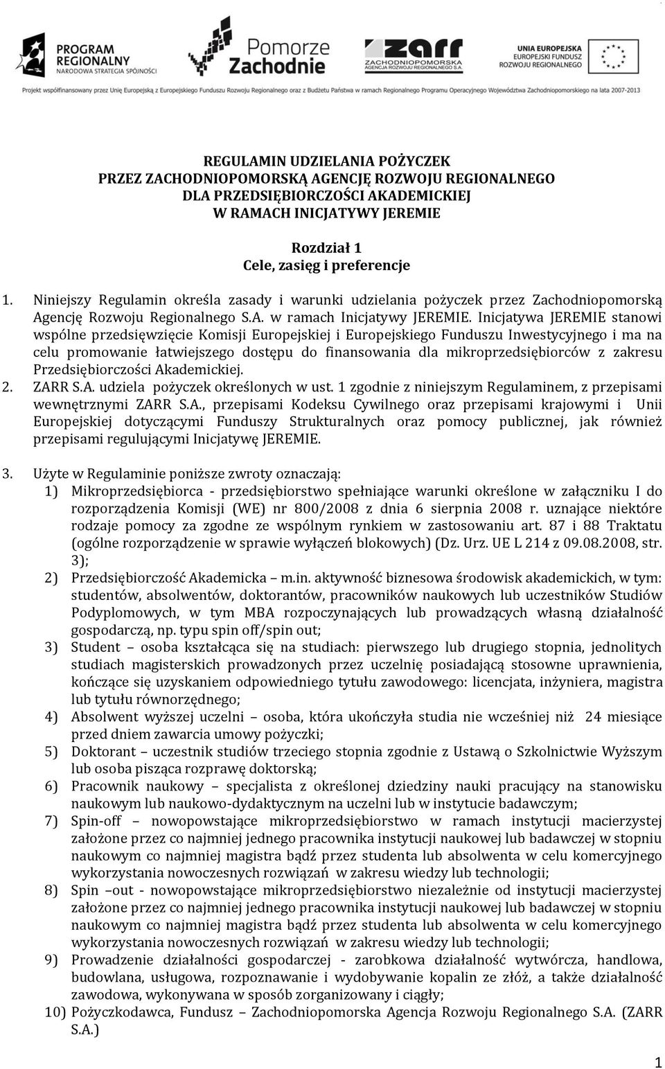 Inicjatywa JEREMIE stanowi wspólne przedsięwzięcie Komisji Europejskiej i Europejskiego Funduszu Inwestycyjnego i ma na celu promowanie łatwiejszego dostępu do finansowania dla mikroprzedsiębiorców z