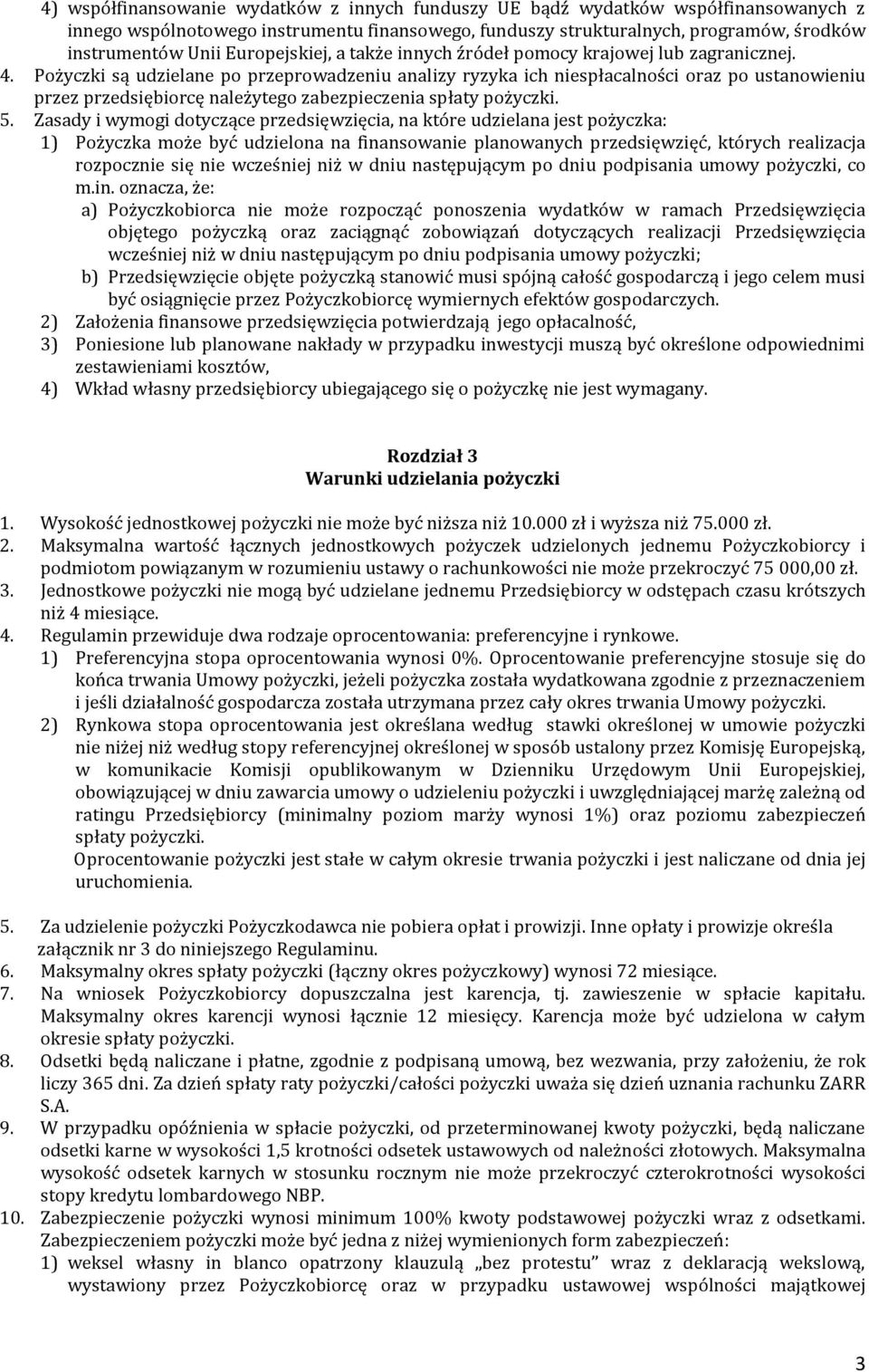 Pożyczki są udzielane po przeprowadzeniu analizy ryzyka ich niespłacalności oraz po ustanowieniu przez przedsiębiorcę należytego zabezpieczenia spłaty pożyczki. 5.