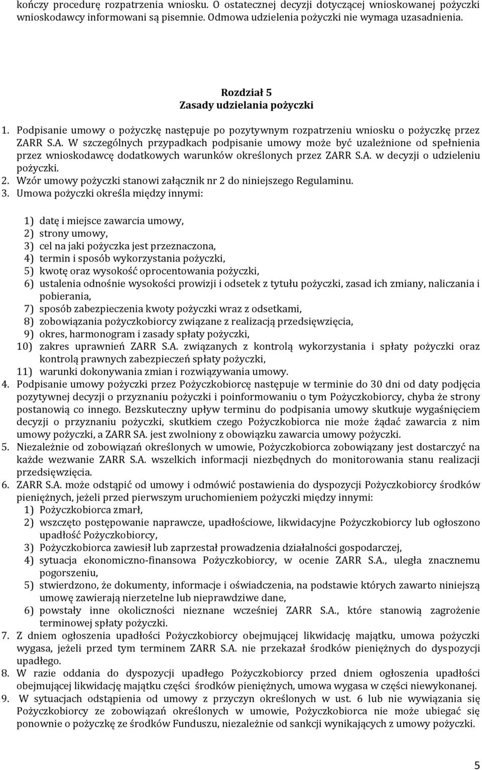 R S.A. W szczególnych przypadkach podpisanie umowy może być uzależnione od spełnienia przez wnioskodawcę dodatkowych warunków określonych przez ZARR S.A. w decyzji o udzieleniu pożyczki. 2.