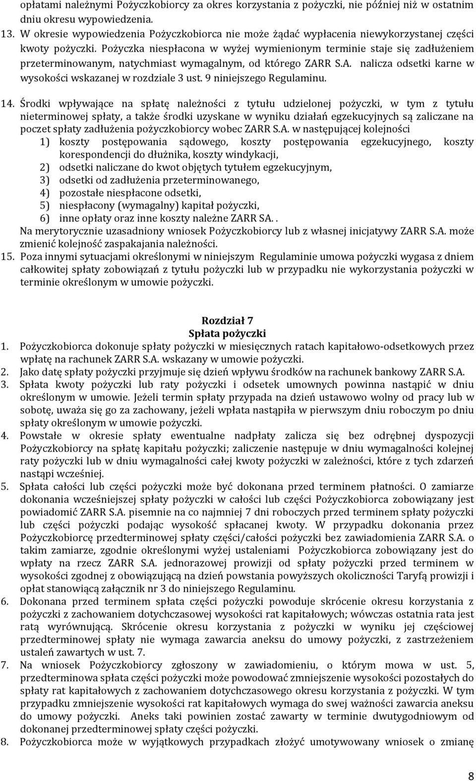 Pożyczka niespłacona w wyżej wymienionym terminie staje się zadłużeniem przeterminowanym, natychmiast wymagalnym, od którego ZARR S.A. nalicza odsetki karne w wysokości wskazanej w rozdziale 3 ust.