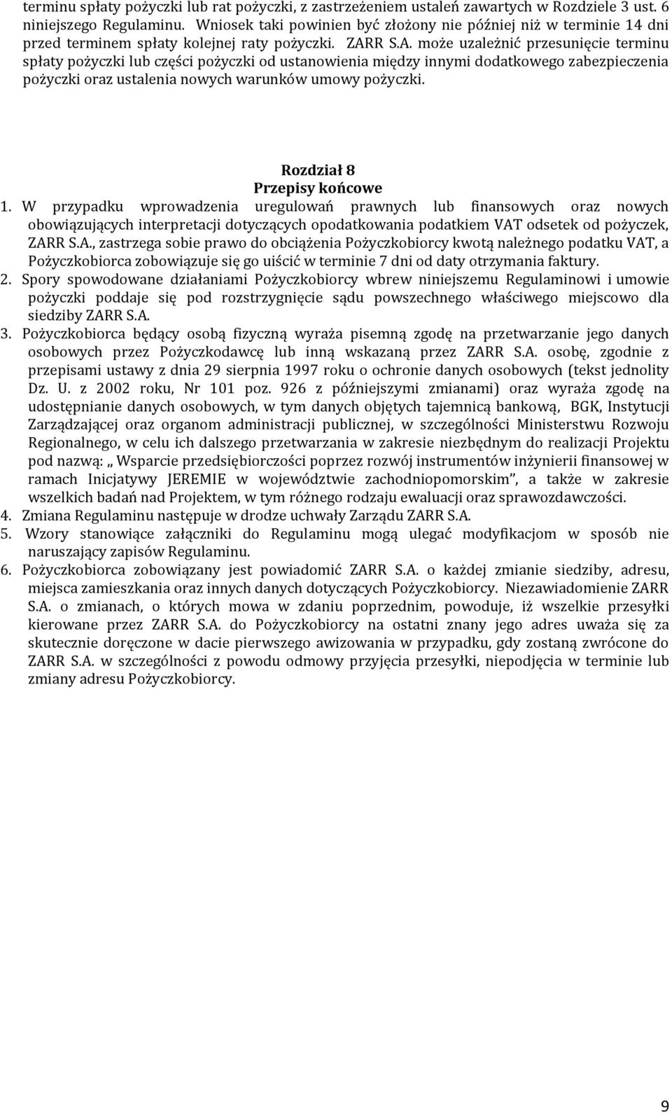 R S.A. może uzależnić przesunięcie terminu spłaty pożyczki lub części pożyczki od ustanowienia między innymi dodatkowego zabezpieczenia pożyczki oraz ustalenia nowych warunków umowy pożyczki.