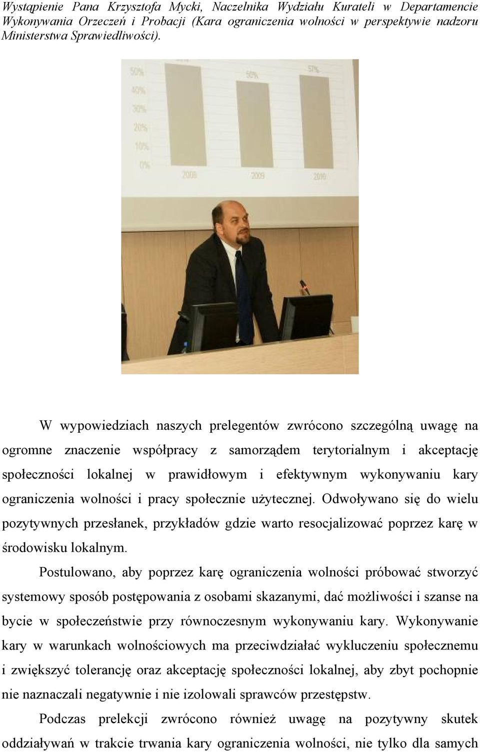 ograniczenia wolności i pracy społecznie użytecznej. Odwoływano się do wielu pozytywnych przesłanek, przykładów gdzie warto resocjalizować poprzez karę w środowisku lokalnym.