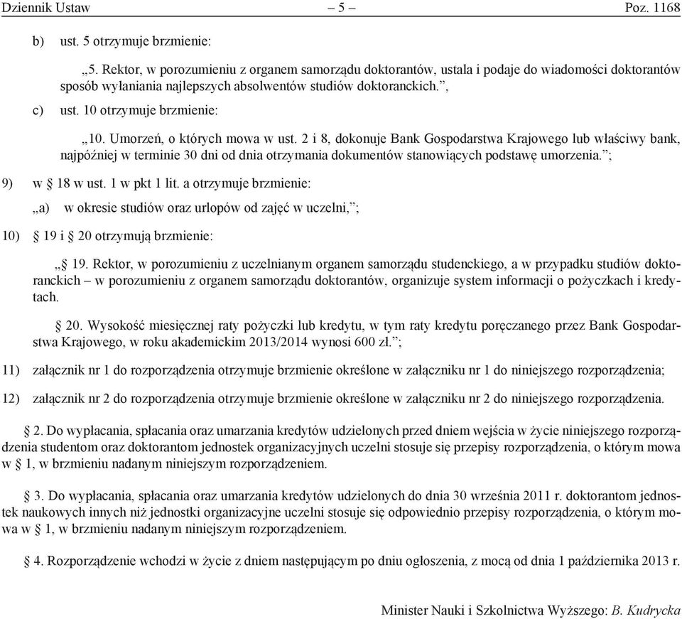 Umorzeń, o których mowa w ust. 2 i 8, dokonuje Bank Gospodarstwa Krajowego lub właściwy bank, najpóźniej w terminie 30 dni od dnia otrzymania dokumentów stanowiących podstawę umorzenia.