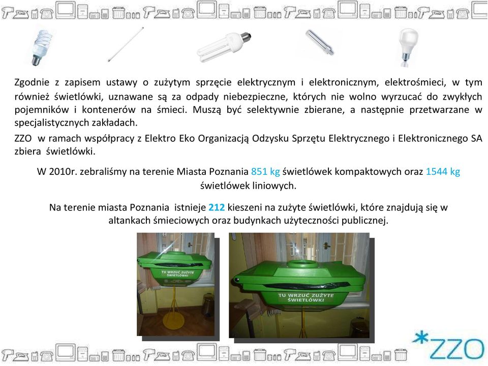 ZZO w ramach współpracy z Elektro Eko Organizacją Odzysku Sprzętu Elektrycznego i Elektronicznego SA zbiera świetlówki. W 2010r.