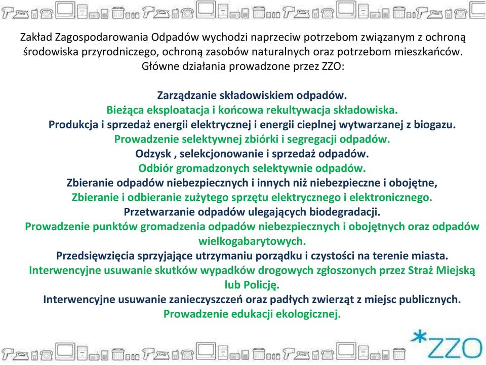 Produkcja i sprzedaż energii elektrycznej i energii cieplnej wytwarzanej z biogazu. Prowadzenie selektywnej zbiórki i segregacji odpadów. Odzysk, selekcjonowanie i sprzedaż odpadów.