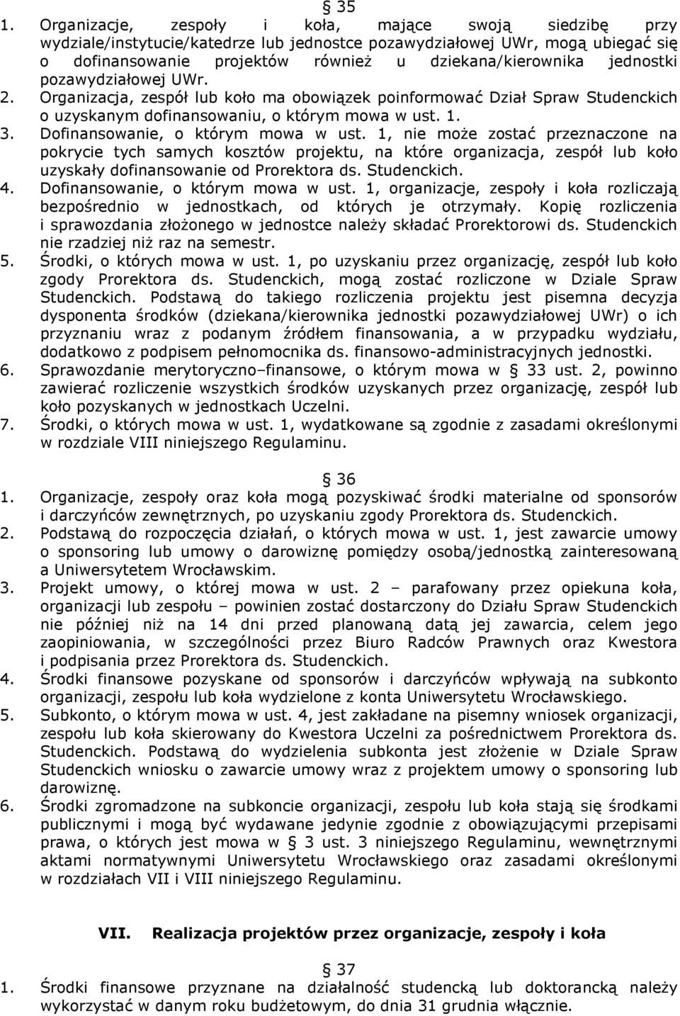 Dofinansowanie, o którym mowa w ust. 1, nie moŝe zostać przeznaczone na pokrycie tych samych kosztów projektu, na które organizacja, zespół lub koło uzyskały dofinansowanie od Prorektora ds.