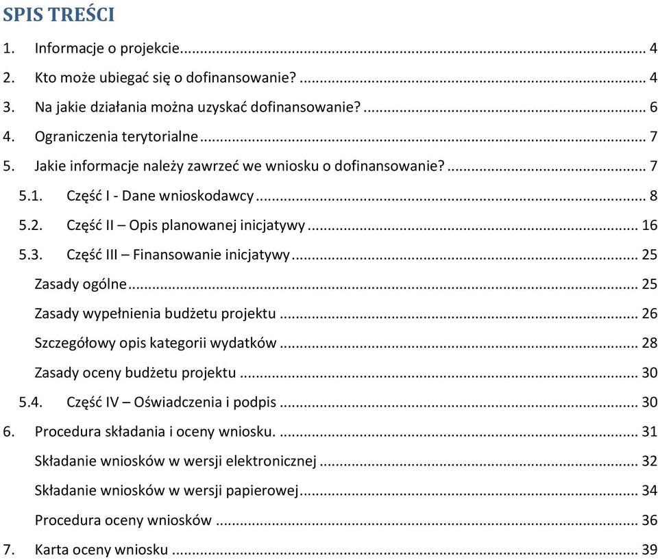 .. 25 Zasady ogólne... 25 Zasady wypełnienia budżetu projektu... 26 Szczegółowy opis kategorii wydatków... 28 Zasady oceny budżetu projektu... 30 5.4. Część IV Oświadczenia i podpis... 30 6.