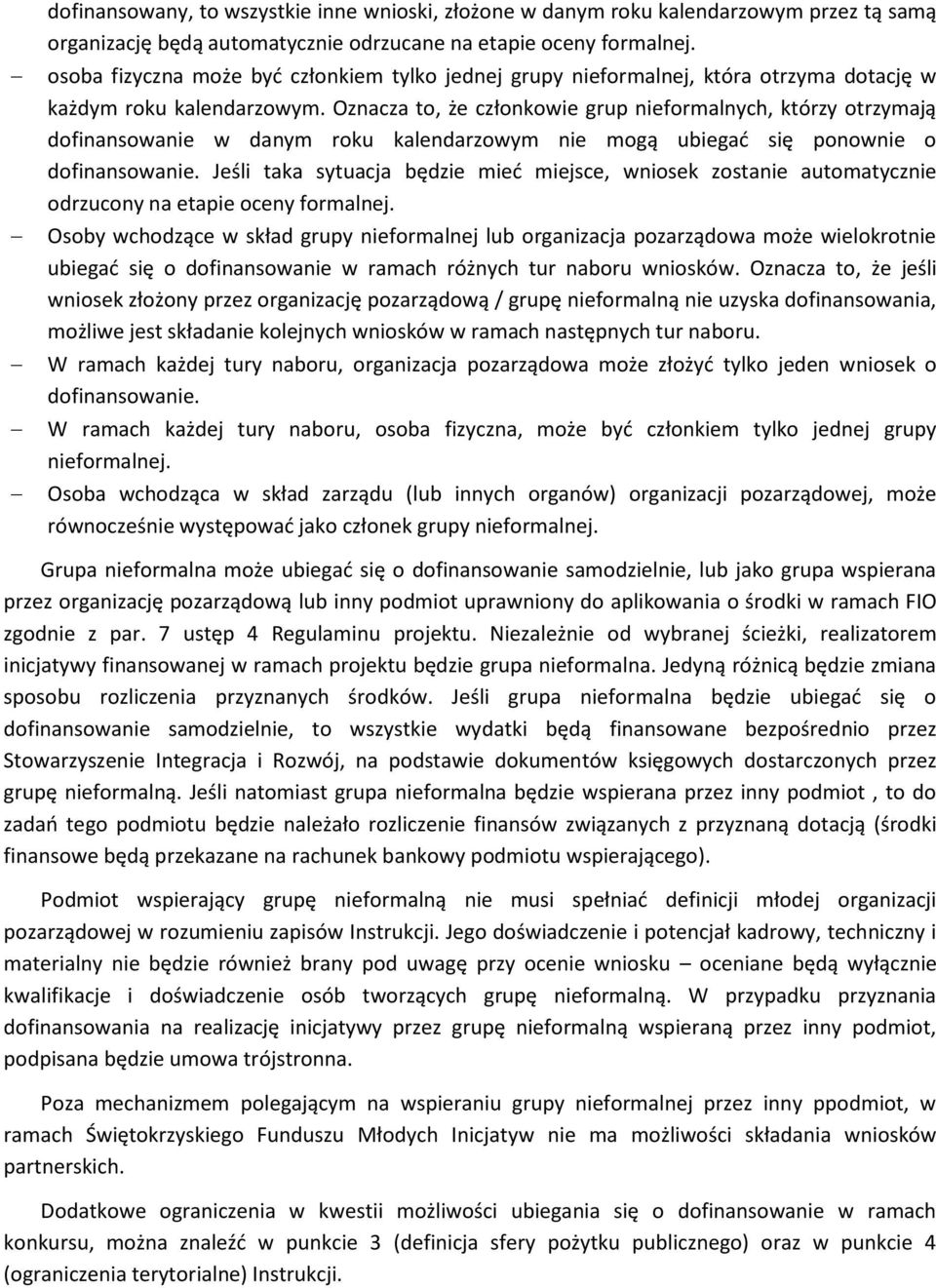 Oznacza to, że członkowie grup nieformalnych, którzy otrzymają dofinansowanie w danym roku kalendarzowym nie mogą ubiegać się ponownie o dofinansowanie.