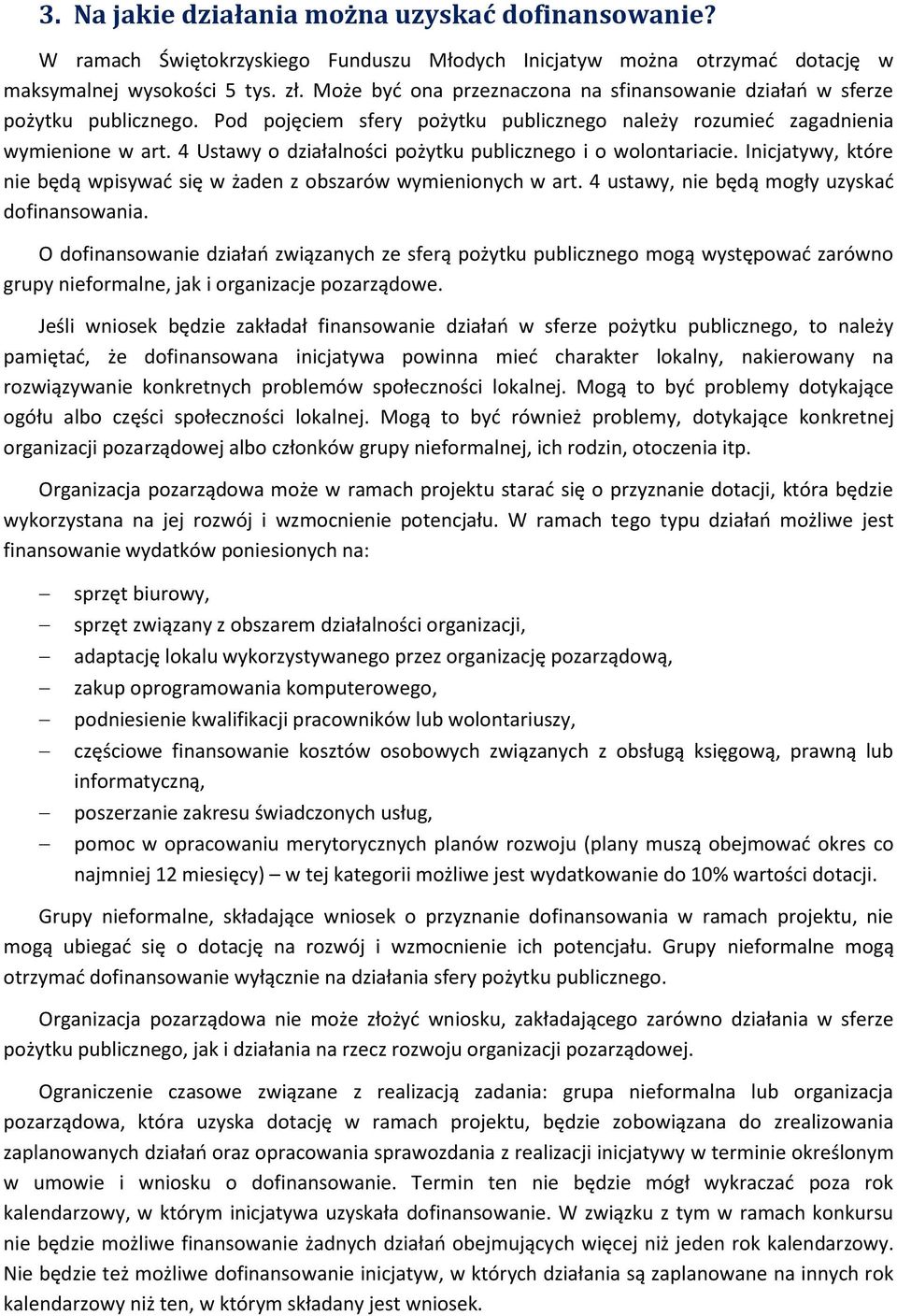 4 Ustawy o działalności pożytku publicznego i o wolontariacie. Inicjatywy, które nie będą wpisywać się w żaden z obszarów wymienionych w art. 4 ustawy, nie będą mogły uzyskać dofinansowania.