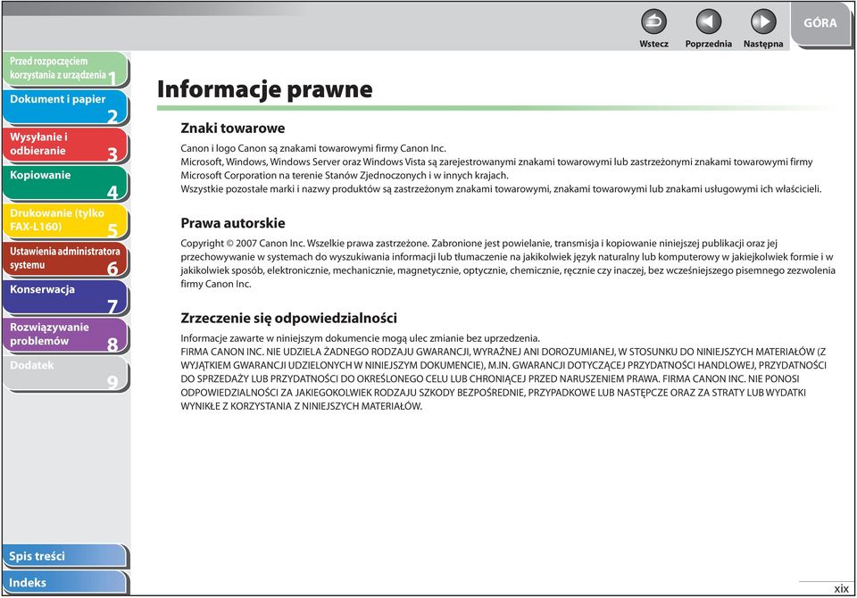 innych krajach. Wszystkie pozostałe marki i nazwy produktów są zastrzeżonym znakami towarowymi, znakami towarowymi lub znakami usługowymi ich właścicieli. rawa autorskie Copyright 00 Canon Inc.