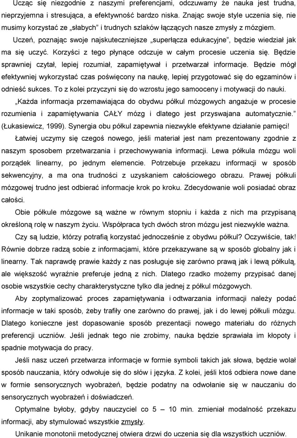 Uczeń, poznając swoje najskuteczniejsze superłącza edukacyjne, będzie wiedział jak ma się uczyć. Korzyści z tego płynące odczuje w całym procesie uczenia się.