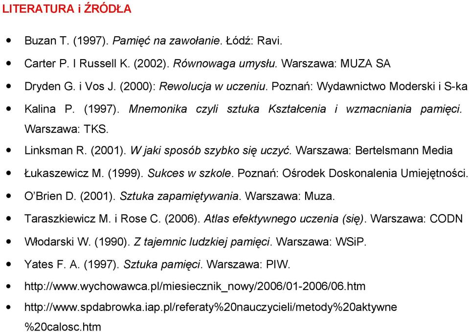 Warszawa: Bertelsmann Media Łukaszewicz M. (1999). Sukces w szkole. Poznań: Ośrodek Doskonalenia Umiejętności. O Brien D. (2001). Sztuka zapamiętywania. Warszawa: Muza. Taraszkiewicz M. i Rose C.