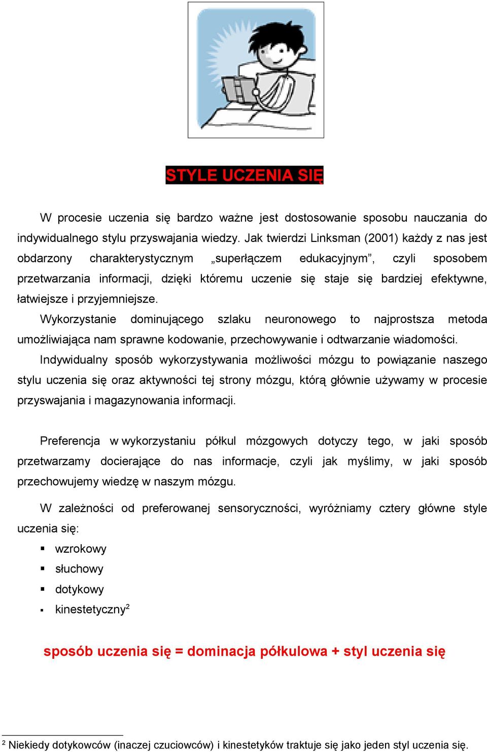 łatwiejsze i przyjemniejsze. Wykorzystanie dominującego szlaku neuronowego to najprostsza metoda umożliwiająca nam sprawne kodowanie, przechowywanie i odtwarzanie wiadomości.