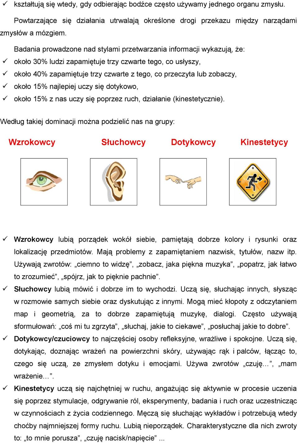 około 15% najlepiej uczy się dotykowo, około 15% z nas uczy się poprzez ruch, działanie (kinestetycznie).