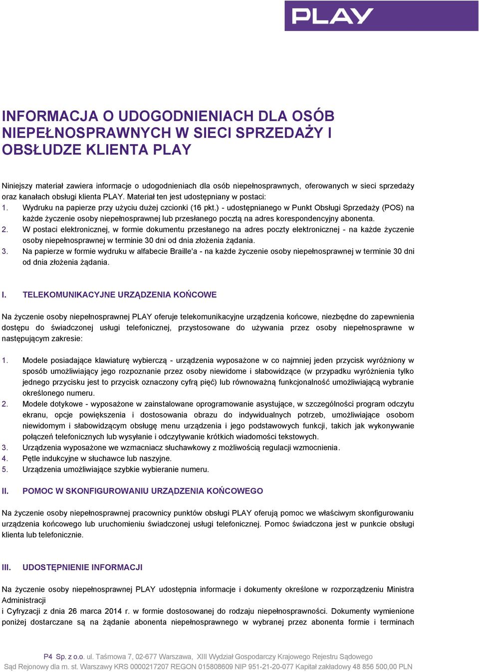 ) - udostępnianego w Punkt Obsługi Sprzedaży (POS) na każde życzenie osoby niepełnosprawnej lub przesłanego pocztą na adres korespondencyjny abonenta. 2.