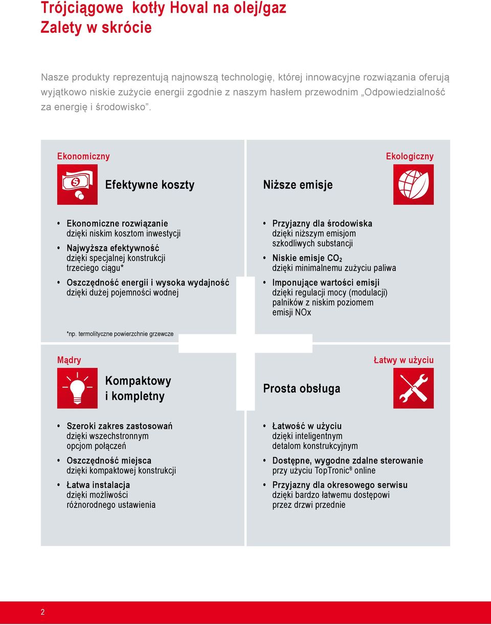 Ekonomiczny Ekologiczny Efektywne koszty Niższe emisje Ekonomiczne rozwiązanie dzięki niskim kosztom inwestycji Najwyższa efektywność dzięki specjalnej konstrukcji trzeciego ciągu* Oszczędność