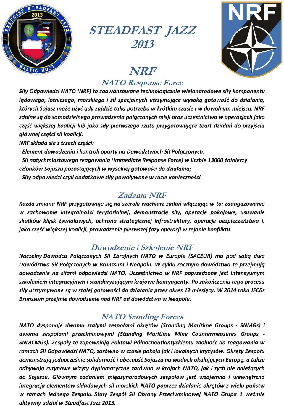 NRF zdolne są do samodzielnego prowadzenia połączonych misji oraz uczestnictwa w operacjach jako część większej koalicji lub jako siły pierwszego rzutu przygotowujące teart działań do przyjścia
