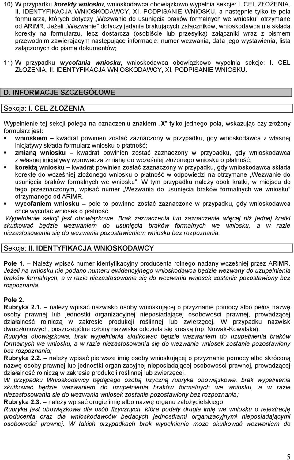 Jeżeli Wezwanie dotyczy jedynie brakujących załączników, wnioskodawca nie składa korekty na formularzu, lecz dostarcza (osobiście lub przesyłką) załączniki wraz z pismem przewodnim zawierającym