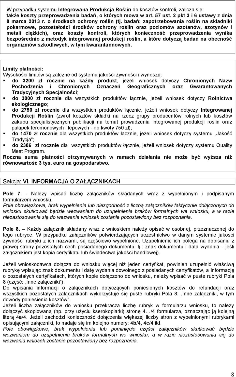 badań: zapotrzebowania roślin na składniki pokarmowe, pozostałości środków ochrony roślin oraz poziomów azotanów, azotynów i metali ciężkich), oraz koszty kontroli, których konieczność