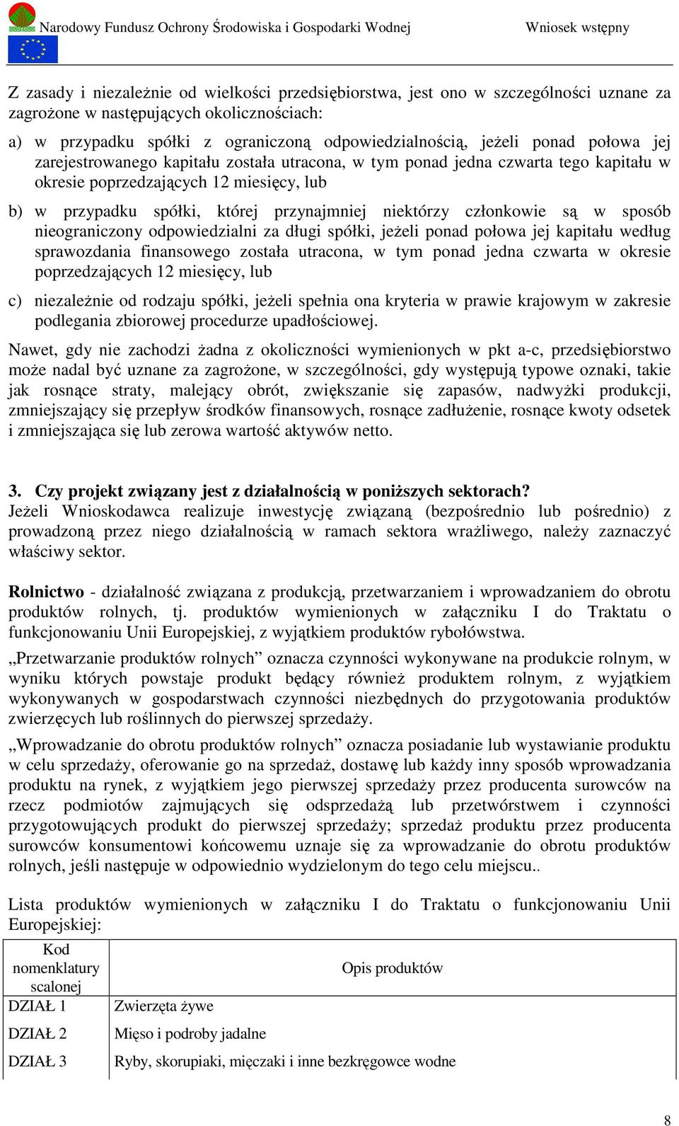 członkowie są w sposób nieograniczony odpowiedzialni za długi spółki, jeżeli ponad połowa jej kapitału według sprawozdania finansowego została utracona, w tym ponad jedna czwarta w okresie