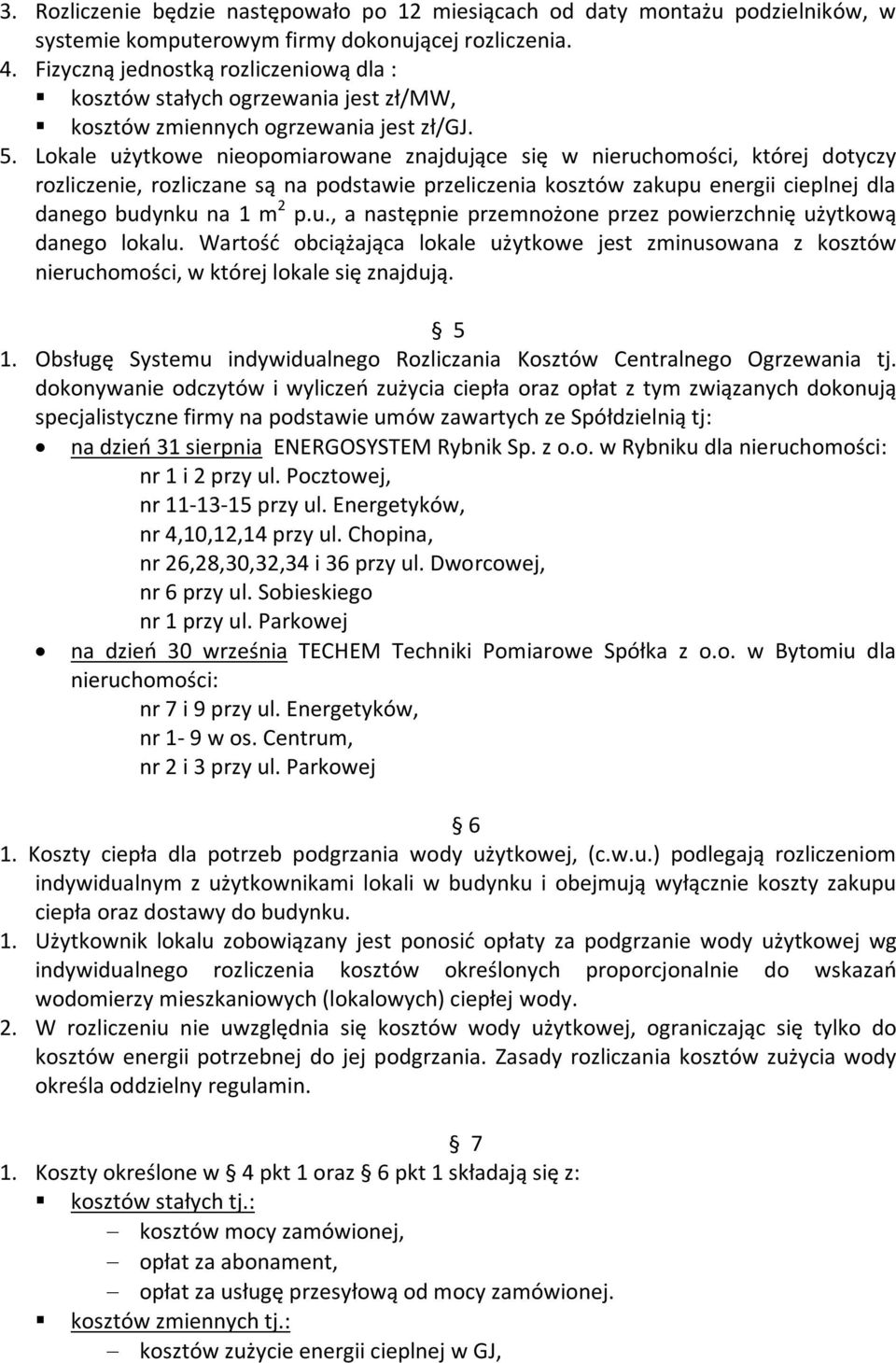 Lokale użytkowe nieopomiarowane znajdujące się w nieruchomości, której dotyczy rozliczenie, rozliczane są na podstawie przeliczenia kosztów zakupu energii cieplnej dla danego budynku na 1 m 2 p.u., a następnie przemnożone przez powierzchnię użytkową danego lokalu.