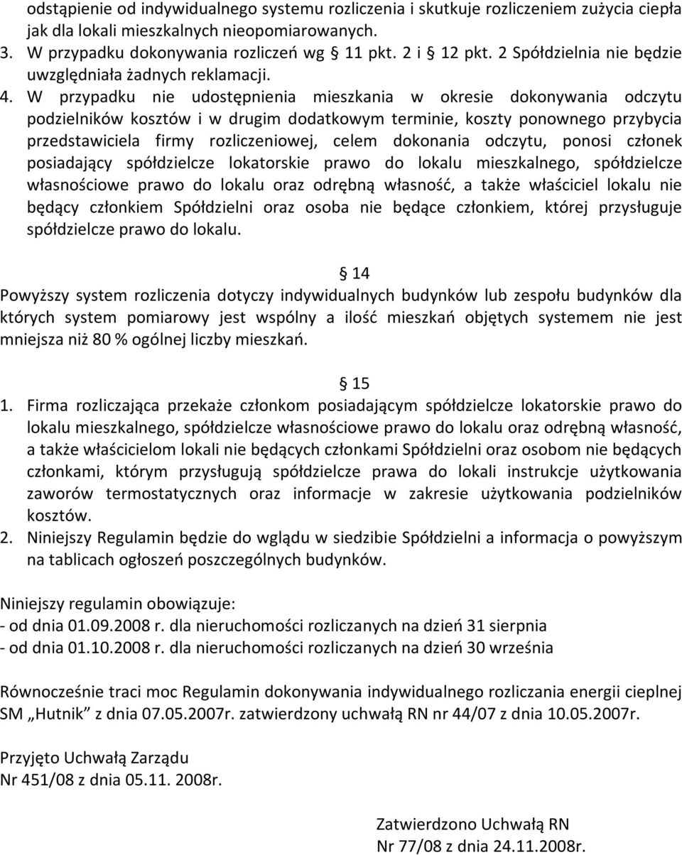 W przypadku nie udostępnienia mieszkania w okresie dokonywania odczytu podzielników kosztów i w drugim dodatkowym terminie, koszty ponownego przybycia przedstawiciela firmy rozliczeniowej, celem