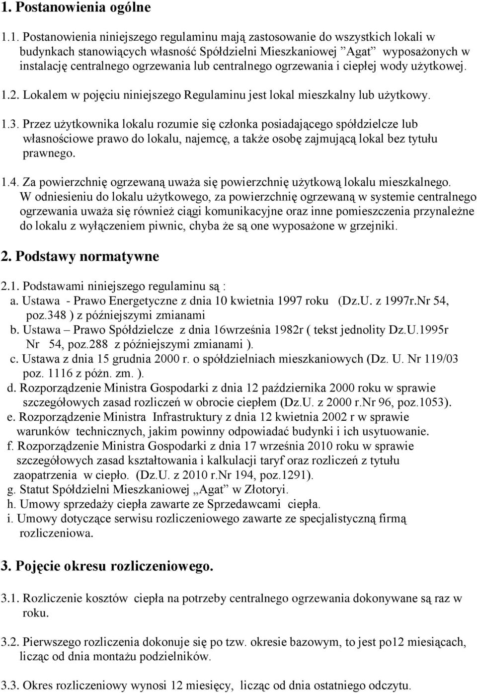 Przez użytkownika lokalu rozumie się członka posiadającego spółdzielcze lub własnościowe prawo do lokalu, najemcę, a także osobę zajmującą lokal bez tytułu prawnego. 1.4.