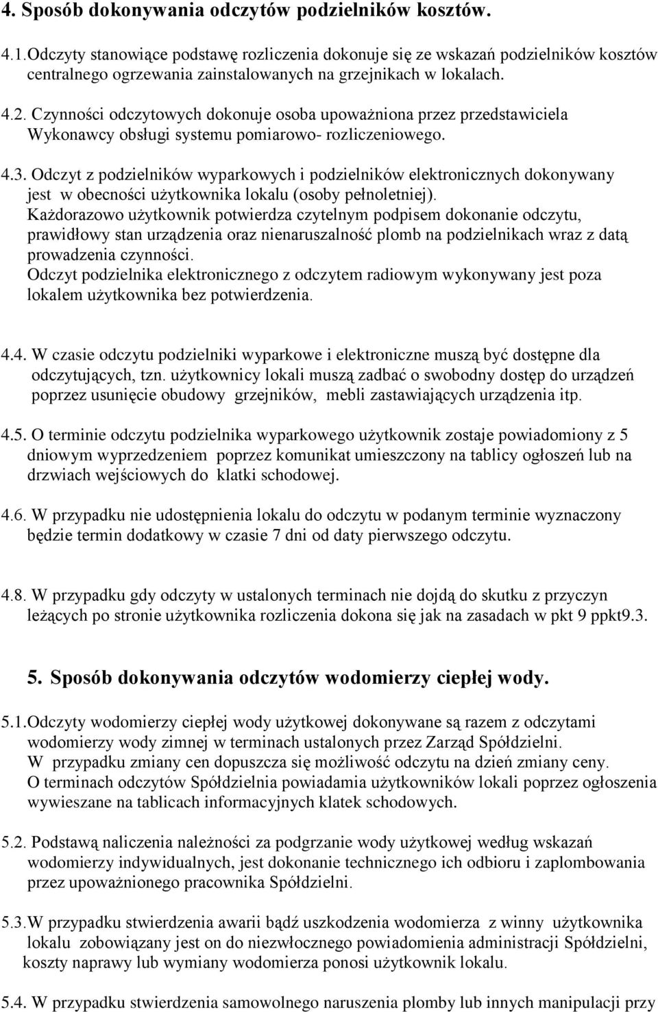 Czynności odczytowych dokonuje osoba upoważniona przez przedstawiciela Wykonawcy obsługi systemu pomiarowo- rozliczeniowego. 4.3.