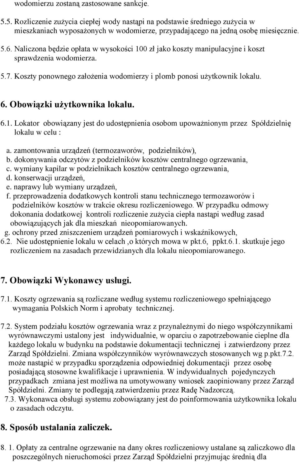 Obowiązki użytkownika lokalu. 6.1. Lokator obowiązany jest do udostępnienia osobom upoważnionym przez Spółdzielnię lokalu w celu : a. zamontowania urządzeń (termozaworów, podzielników), b.