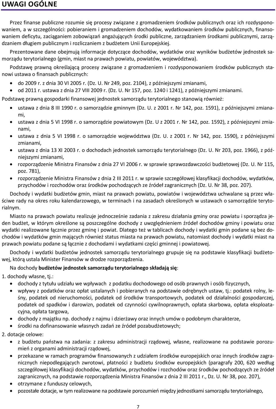 Europejskiej. Prezentowane dane obejmują informacje dotyczące dochodów, wydatków oraz wyników budżetów jednostek samorządu terytorialnego (gmin, miast na prawach powiatu, powiatów, województwa).