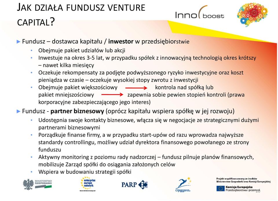 Oczekuje rekompensaty za podjęte podwyższonego ryzyko inwestycyjne oraz koszt pieniądza w czasie oczekuje wysokiej stopy zwrotu z inwestycji Obejmuje pakiet większościowy kontrola nad spółką lub