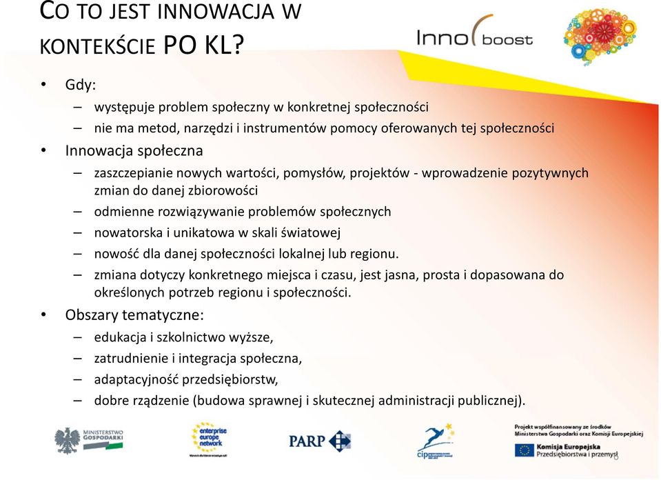pomysłów, projektów -wprowadzenie pozytywnych zmian do danej zbiorowości odmienne rozwiązywanie problemów społecznych nowatorska i unikatowa w skali światowej nowość dla danej
