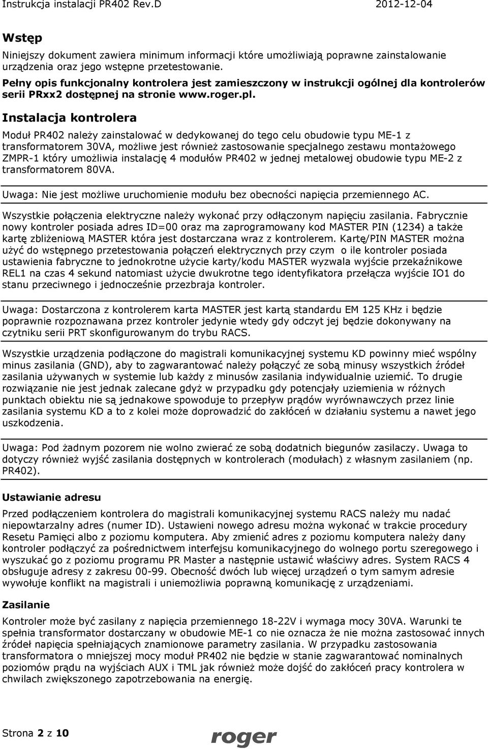 Instalacja kontrolera Moduł PR402 należy zainstalować w dedykowanej do tego celu obudowie typu ME-1 z transformatorem 30VA, możliwe jest również zastosowanie specjalnego zestawu montażowego ZMPR-1