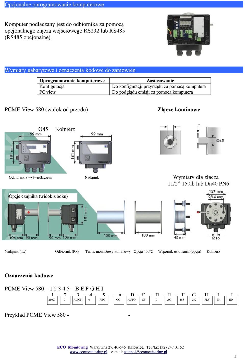 PCME View 58 (widok od przodu) Złącze kominowe Ø45 Kołnierz Odbiornik z wyświetlaczem Nadajnik Wymiary dla złącza 11/2 15lb lub Dn4 PN6 Opcje czujnika (widok z boku) Nadajnik (Tx) Odbiornik (Rx)