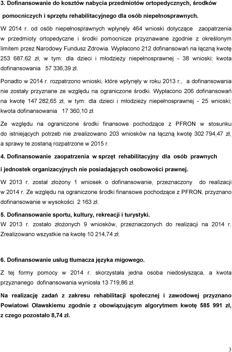 Wypłacono 212 dofinansowań na łączną kwotę 253 687,62 zł, w tym: dla dzieci i młodzieży niepełnosprawnej - 38 wnioski; kwota dofinansowania 57 336,39 zł. Ponadto w 2014 r.